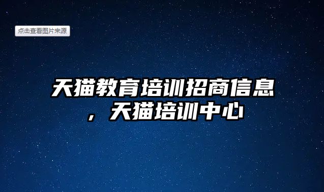 天貓教育培訓(xùn)招商信息，天貓培訓(xùn)中心