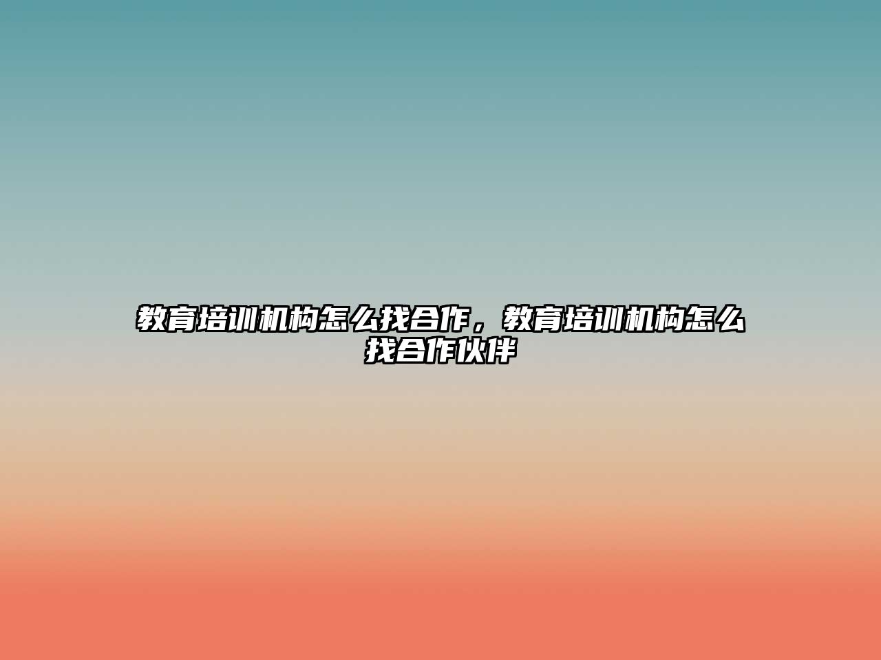 教育培訓(xùn)機構(gòu)怎么找合作，教育培訓(xùn)機構(gòu)怎么找合作伙伴