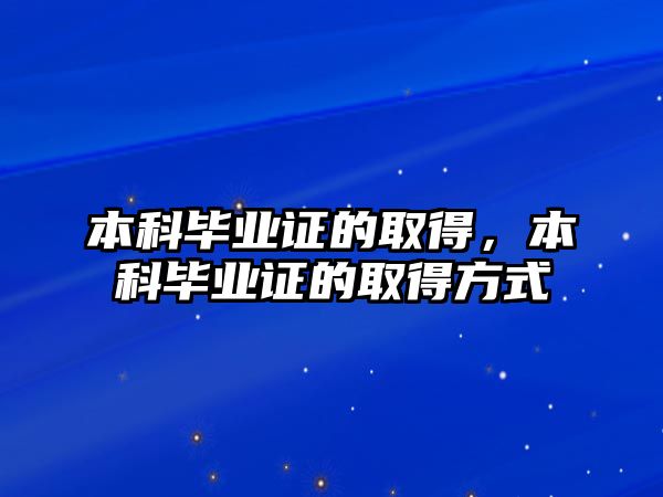 本科畢業(yè)證的取得，本科畢業(yè)證的取得方式