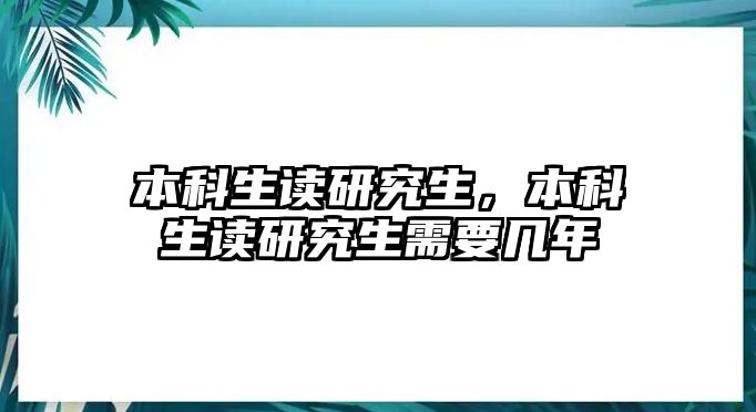 本科生讀研究生，本科生讀研究生需要幾年