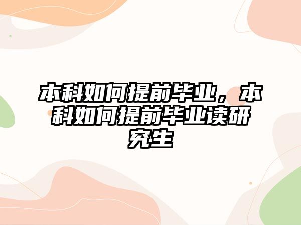 本科如何提前畢業(yè)，本科如何提前畢業(yè)讀研究生