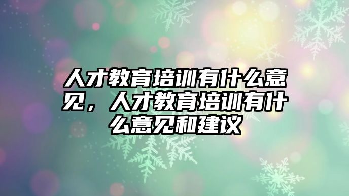 人才教育培訓有什么意見，人才教育培訓有什么意見和建議