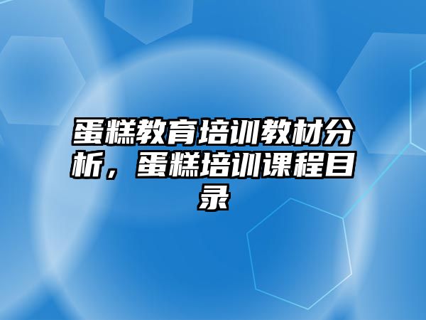 蛋糕教育培訓(xùn)教材分析，蛋糕培訓(xùn)課程目錄