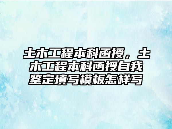 土木工程本科函授，土木工程本科函授自我鑒定填寫模板怎樣寫